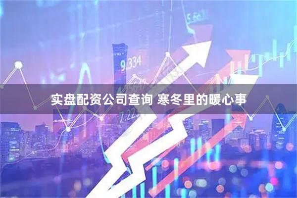 实盘配资公司查询 寒冬里的暖心事
